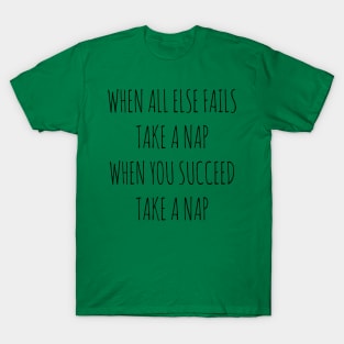 WHEN ALL ELSE FAILS, TAKE A NAP. WHEN YOU SUCCEED, TAKE A NAP T-Shirt